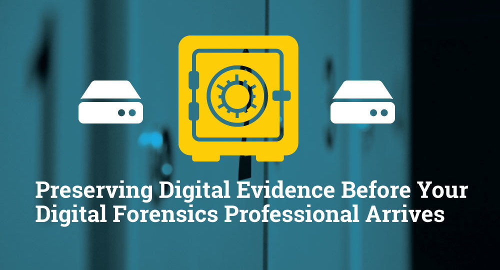 Preserving Digital Evidence Before Your Digital Forensics Professional Arrives